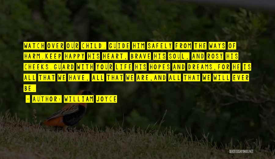 William Joyce Quotes: Watch Over Our Child. Guide Him Safely From The Ways Of Harm.keep Happy His Heart, Brave His Soul, And Rosy