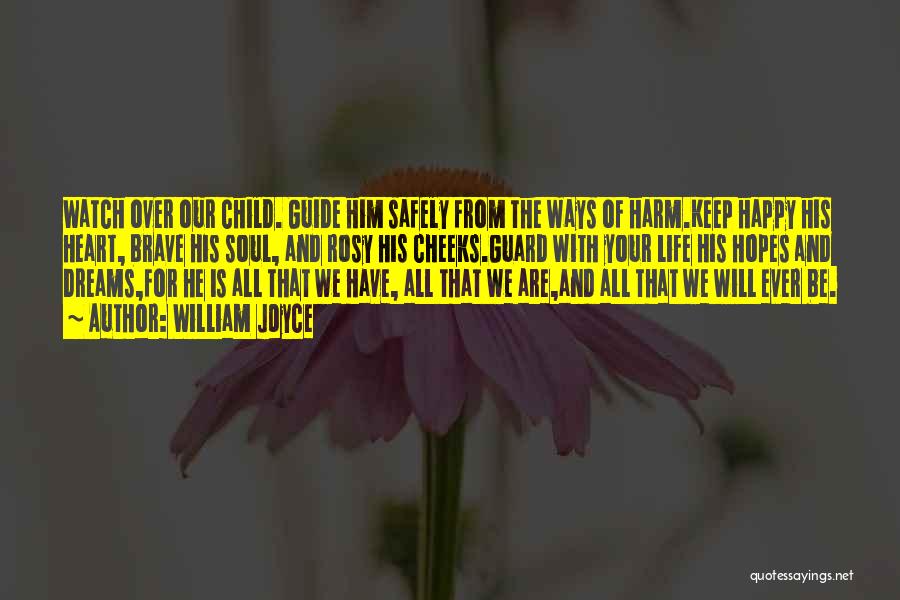 William Joyce Quotes: Watch Over Our Child. Guide Him Safely From The Ways Of Harm.keep Happy His Heart, Brave His Soul, And Rosy