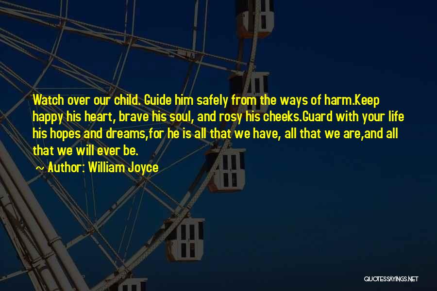 William Joyce Quotes: Watch Over Our Child. Guide Him Safely From The Ways Of Harm.keep Happy His Heart, Brave His Soul, And Rosy