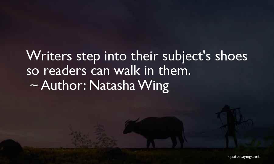 Natasha Wing Quotes: Writers Step Into Their Subject's Shoes So Readers Can Walk In Them.