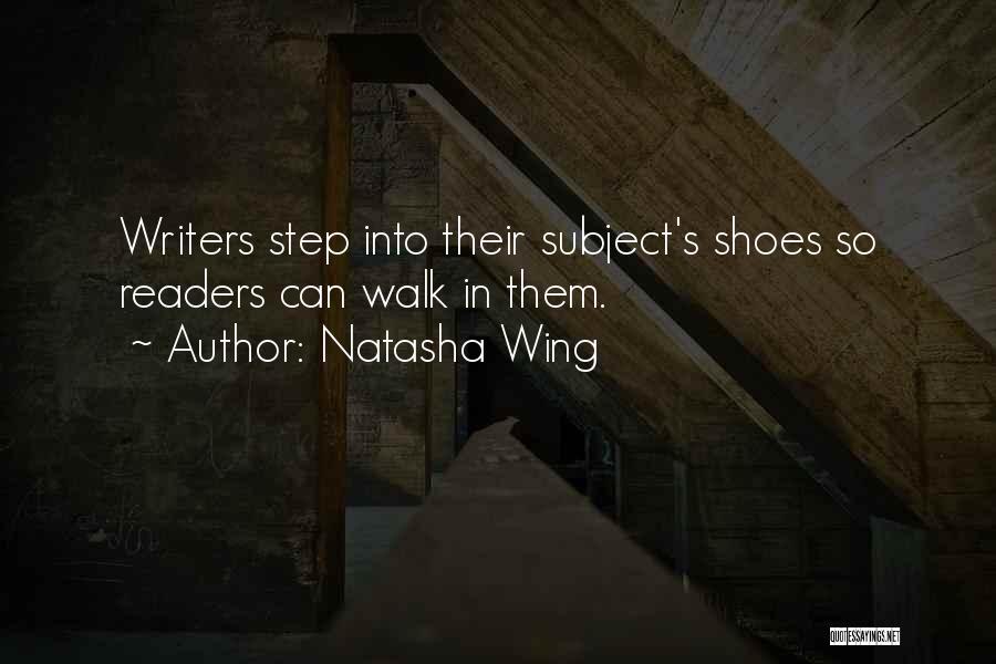 Natasha Wing Quotes: Writers Step Into Their Subject's Shoes So Readers Can Walk In Them.