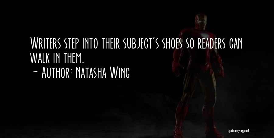 Natasha Wing Quotes: Writers Step Into Their Subject's Shoes So Readers Can Walk In Them.