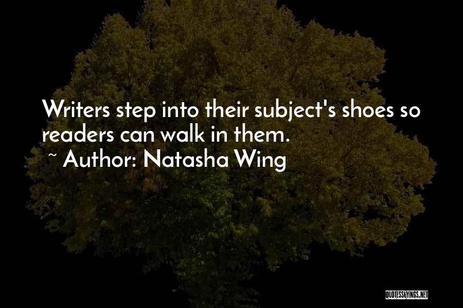 Natasha Wing Quotes: Writers Step Into Their Subject's Shoes So Readers Can Walk In Them.