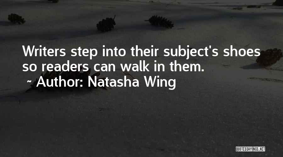 Natasha Wing Quotes: Writers Step Into Their Subject's Shoes So Readers Can Walk In Them.