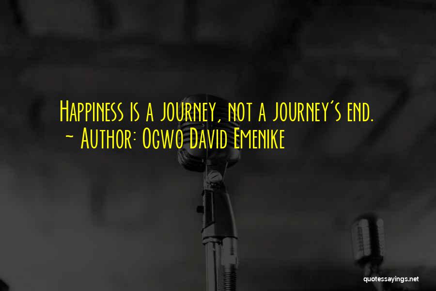 Ogwo David Emenike Quotes: Happiness Is A Journey, Not A Journey's End.