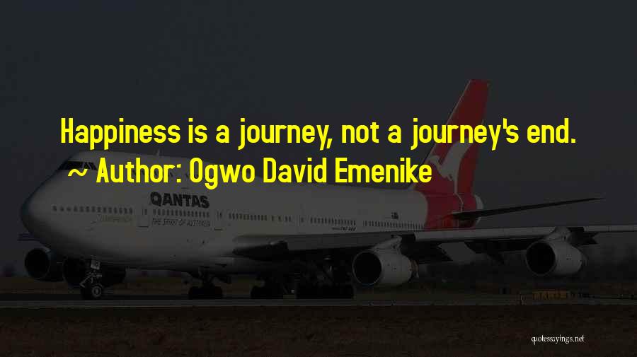 Ogwo David Emenike Quotes: Happiness Is A Journey, Not A Journey's End.