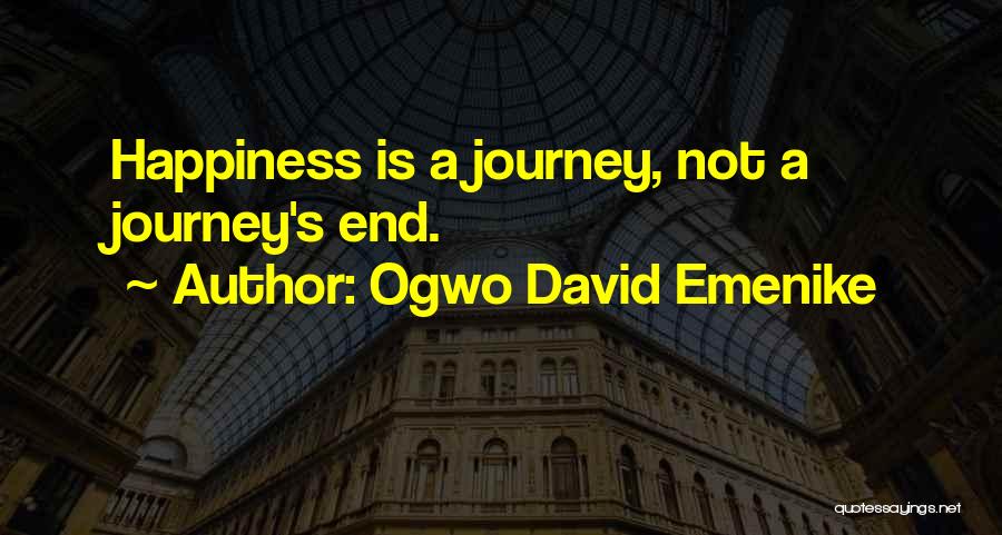 Ogwo David Emenike Quotes: Happiness Is A Journey, Not A Journey's End.