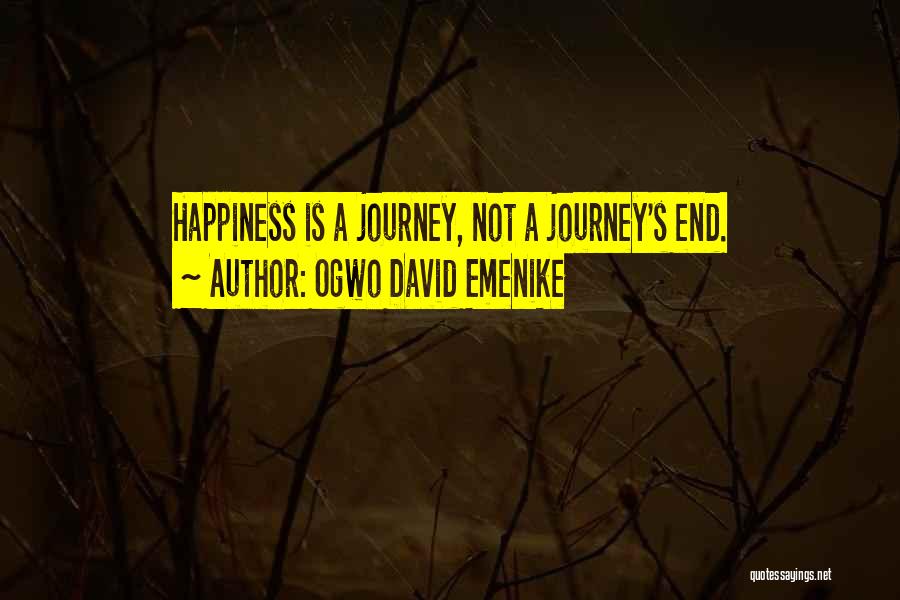 Ogwo David Emenike Quotes: Happiness Is A Journey, Not A Journey's End.