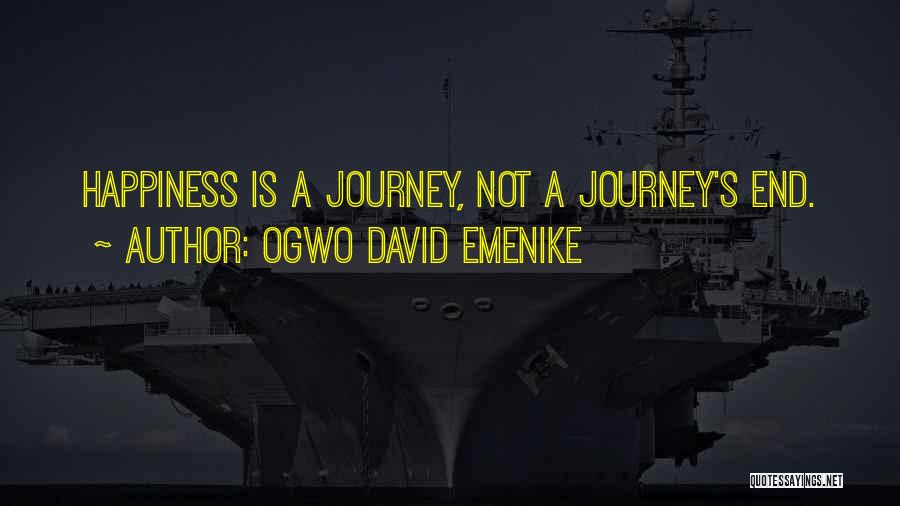 Ogwo David Emenike Quotes: Happiness Is A Journey, Not A Journey's End.
