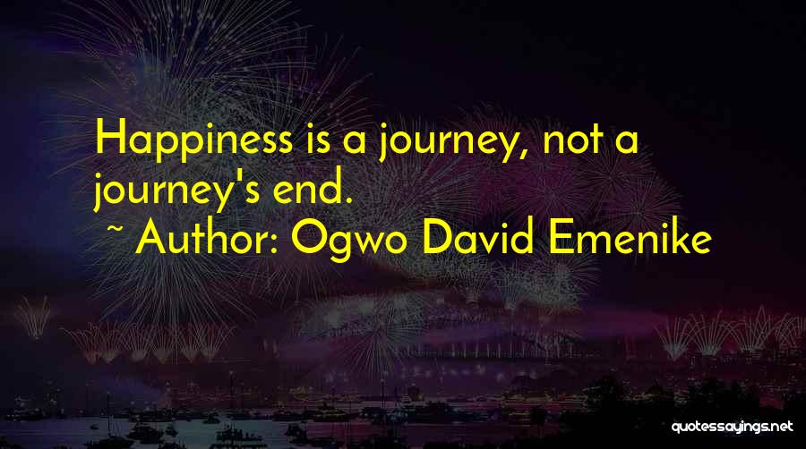Ogwo David Emenike Quotes: Happiness Is A Journey, Not A Journey's End.