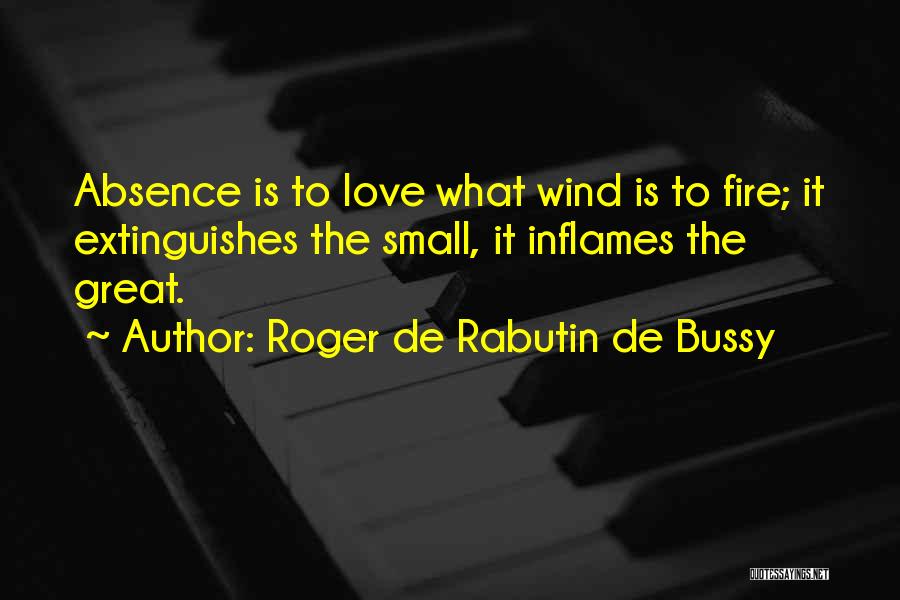 Roger De Rabutin De Bussy Quotes: Absence Is To Love What Wind Is To Fire; It Extinguishes The Small, It Inflames The Great.