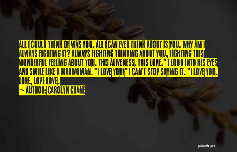 Carolyn Crane Quotes: All I Could Think Of Was You. All I Can Ever Think About Is You. Why Am I Always Fighting