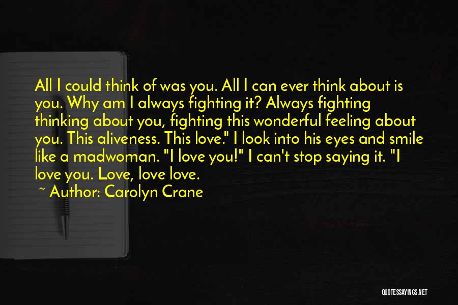 Carolyn Crane Quotes: All I Could Think Of Was You. All I Can Ever Think About Is You. Why Am I Always Fighting