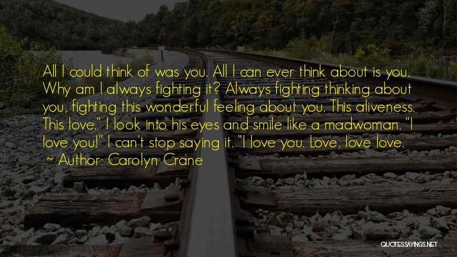 Carolyn Crane Quotes: All I Could Think Of Was You. All I Can Ever Think About Is You. Why Am I Always Fighting