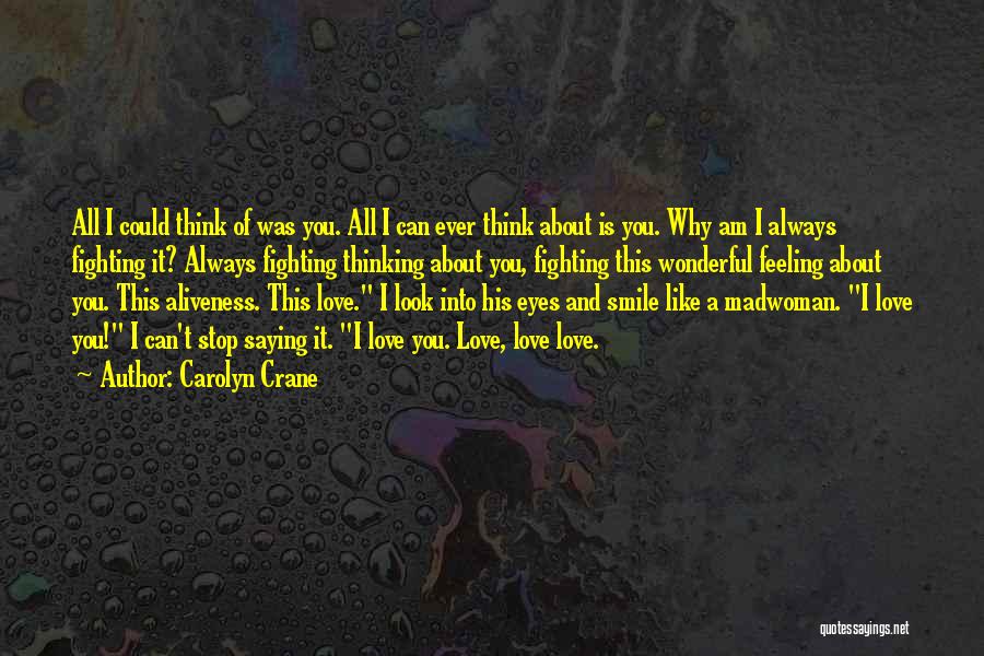 Carolyn Crane Quotes: All I Could Think Of Was You. All I Can Ever Think About Is You. Why Am I Always Fighting