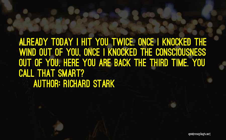 Richard Stark Quotes: Already Today I Hit You Twice. Once I Knocked The Wind Out Of You, Once I Knocked The Consciousness Out