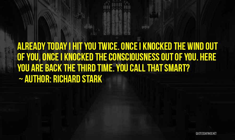 Richard Stark Quotes: Already Today I Hit You Twice. Once I Knocked The Wind Out Of You, Once I Knocked The Consciousness Out