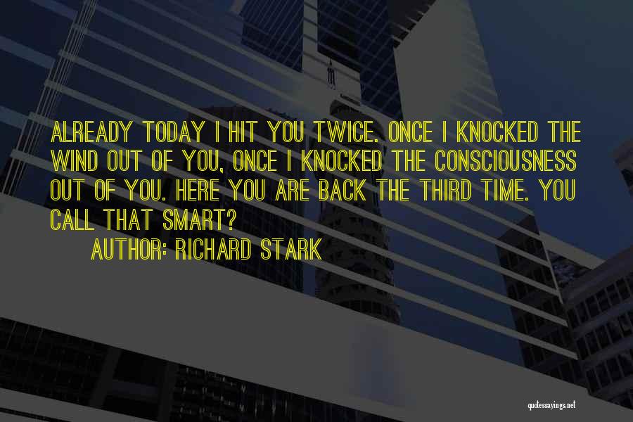 Richard Stark Quotes: Already Today I Hit You Twice. Once I Knocked The Wind Out Of You, Once I Knocked The Consciousness Out