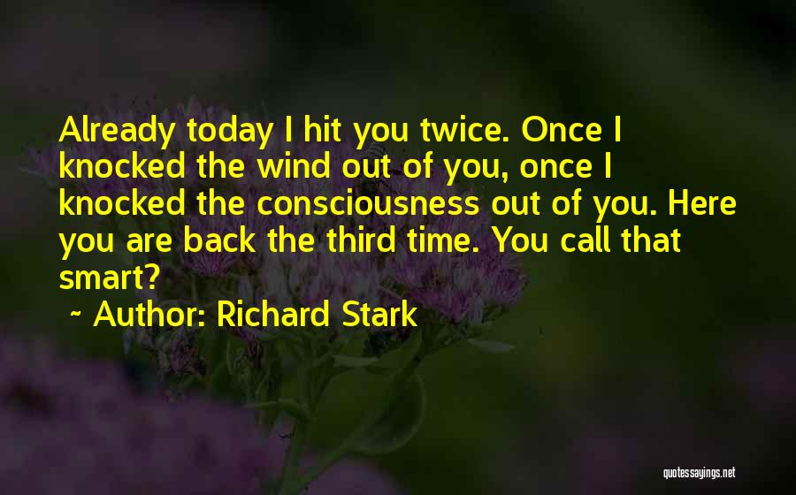 Richard Stark Quotes: Already Today I Hit You Twice. Once I Knocked The Wind Out Of You, Once I Knocked The Consciousness Out