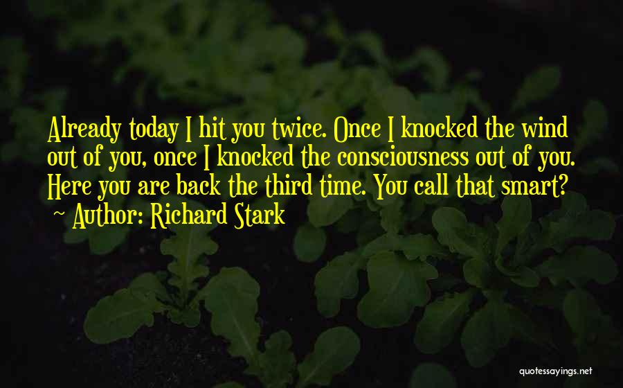 Richard Stark Quotes: Already Today I Hit You Twice. Once I Knocked The Wind Out Of You, Once I Knocked The Consciousness Out