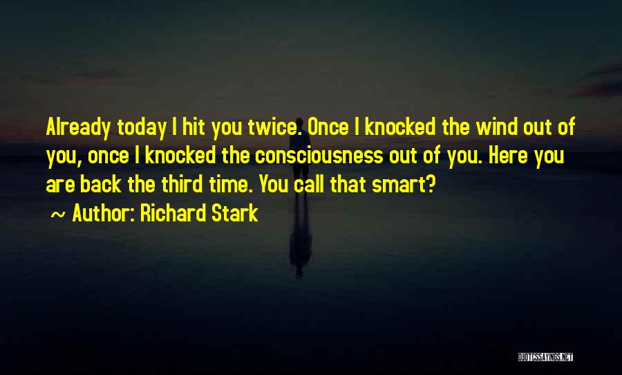 Richard Stark Quotes: Already Today I Hit You Twice. Once I Knocked The Wind Out Of You, Once I Knocked The Consciousness Out