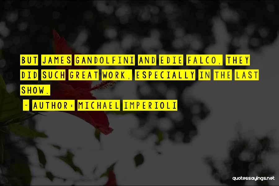 Michael Imperioli Quotes: But James Gandolfini And Edie Falco, They Did Such Great Work, Especially In The Last Show.