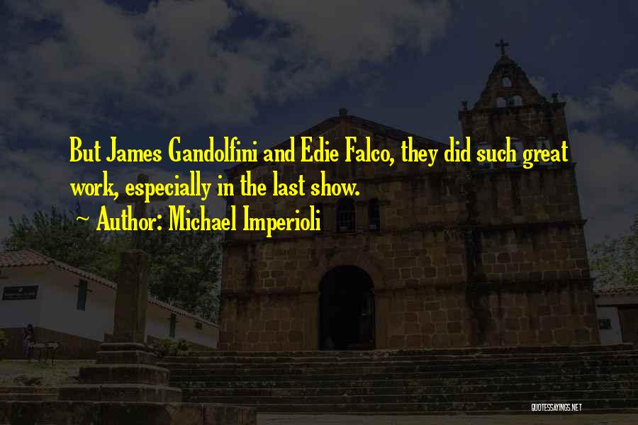 Michael Imperioli Quotes: But James Gandolfini And Edie Falco, They Did Such Great Work, Especially In The Last Show.