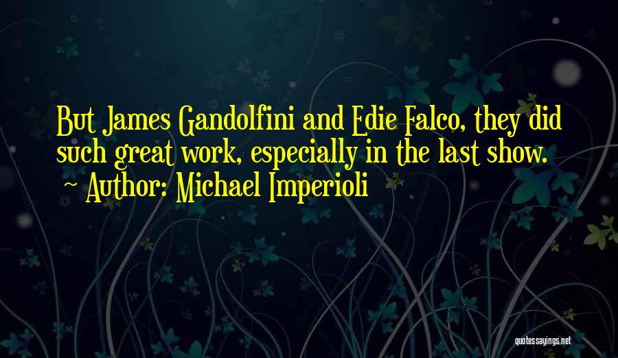 Michael Imperioli Quotes: But James Gandolfini And Edie Falco, They Did Such Great Work, Especially In The Last Show.
