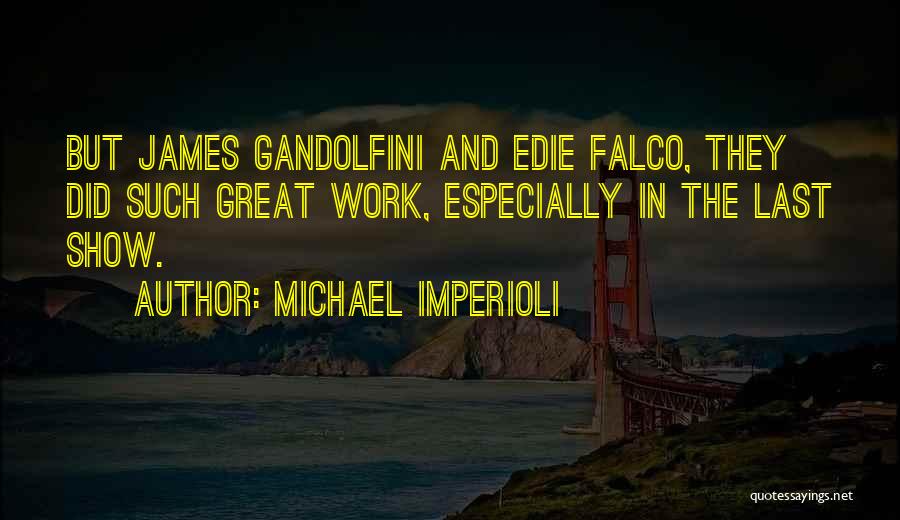 Michael Imperioli Quotes: But James Gandolfini And Edie Falco, They Did Such Great Work, Especially In The Last Show.