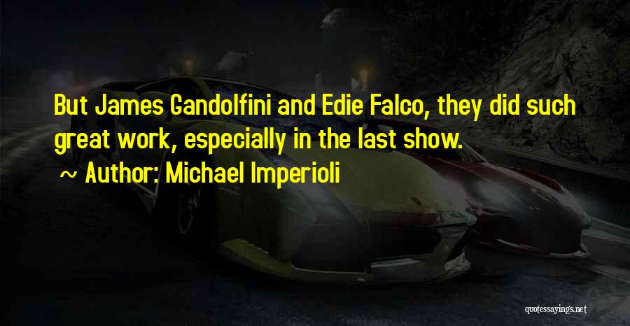 Michael Imperioli Quotes: But James Gandolfini And Edie Falco, They Did Such Great Work, Especially In The Last Show.