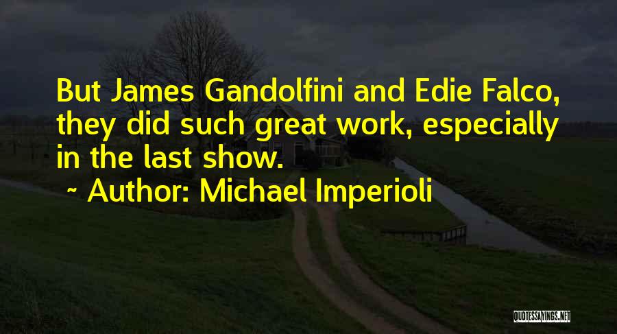 Michael Imperioli Quotes: But James Gandolfini And Edie Falco, They Did Such Great Work, Especially In The Last Show.