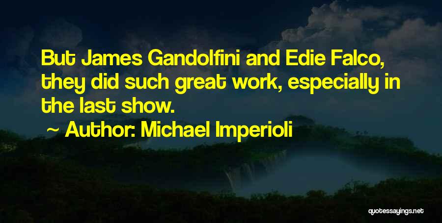 Michael Imperioli Quotes: But James Gandolfini And Edie Falco, They Did Such Great Work, Especially In The Last Show.