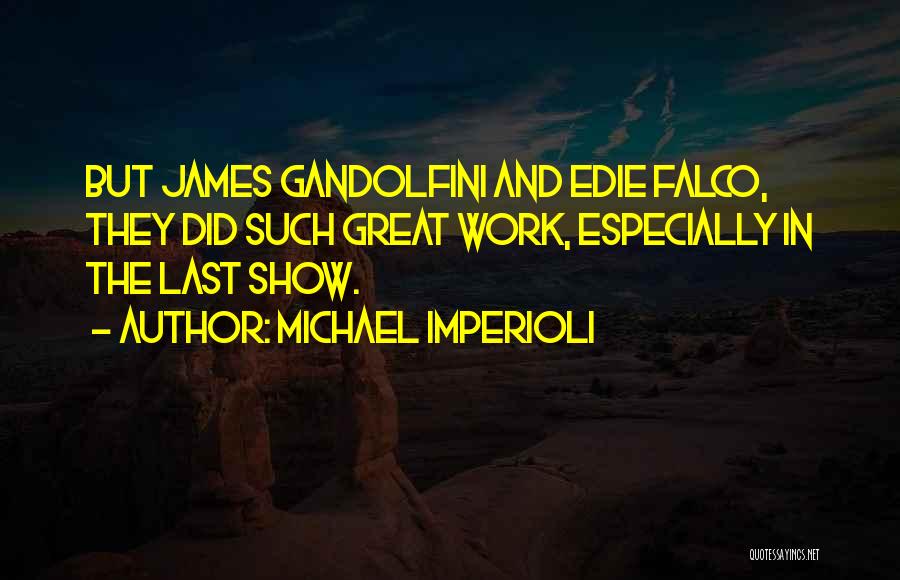 Michael Imperioli Quotes: But James Gandolfini And Edie Falco, They Did Such Great Work, Especially In The Last Show.