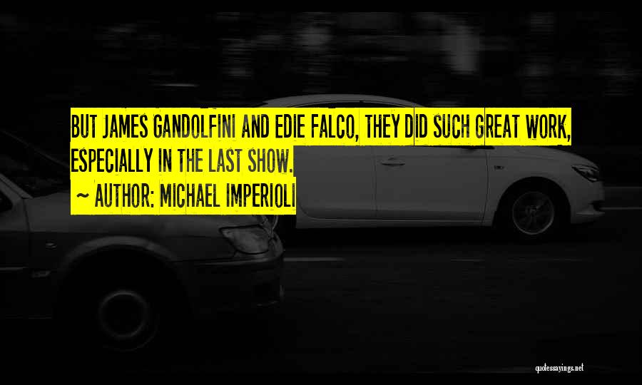 Michael Imperioli Quotes: But James Gandolfini And Edie Falco, They Did Such Great Work, Especially In The Last Show.