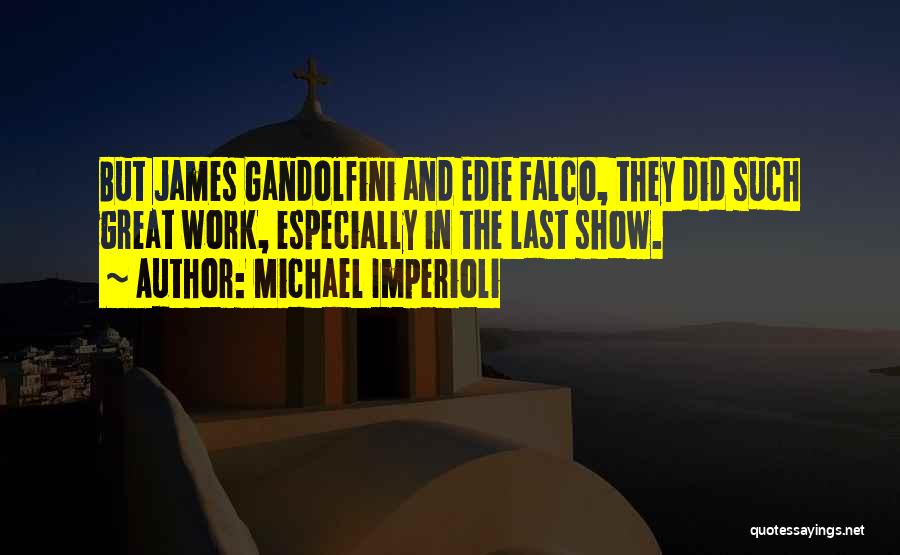 Michael Imperioli Quotes: But James Gandolfini And Edie Falco, They Did Such Great Work, Especially In The Last Show.