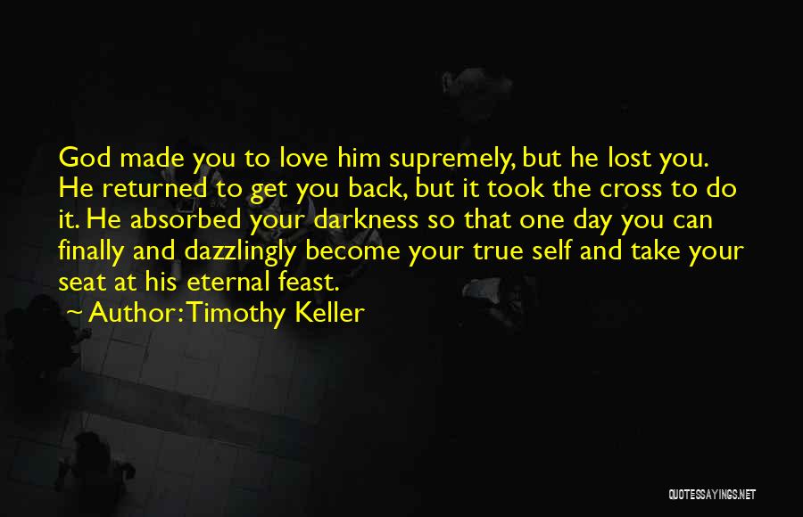 Timothy Keller Quotes: God Made You To Love Him Supremely, But He Lost You. He Returned To Get You Back, But It Took