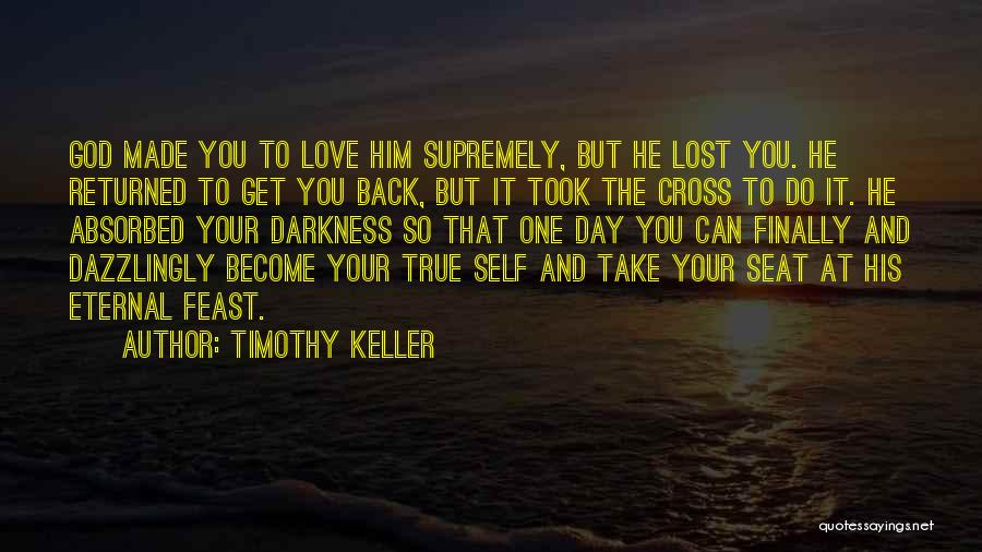 Timothy Keller Quotes: God Made You To Love Him Supremely, But He Lost You. He Returned To Get You Back, But It Took