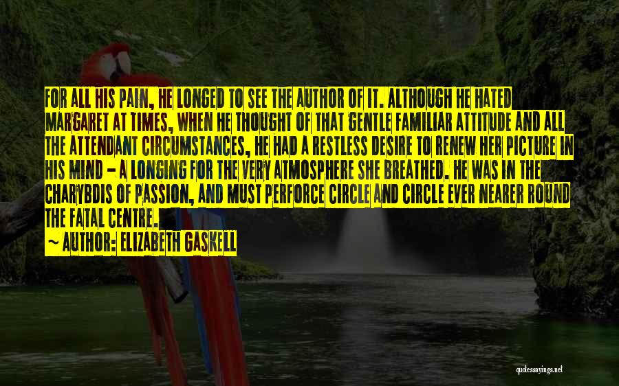 Elizabeth Gaskell Quotes: For All His Pain, He Longed To See The Author Of It. Although He Hated Margaret At Times, When He