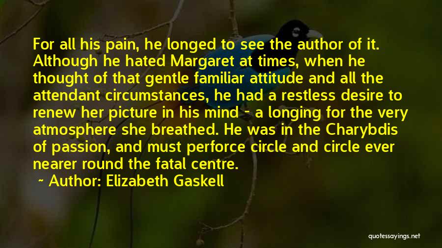 Elizabeth Gaskell Quotes: For All His Pain, He Longed To See The Author Of It. Although He Hated Margaret At Times, When He