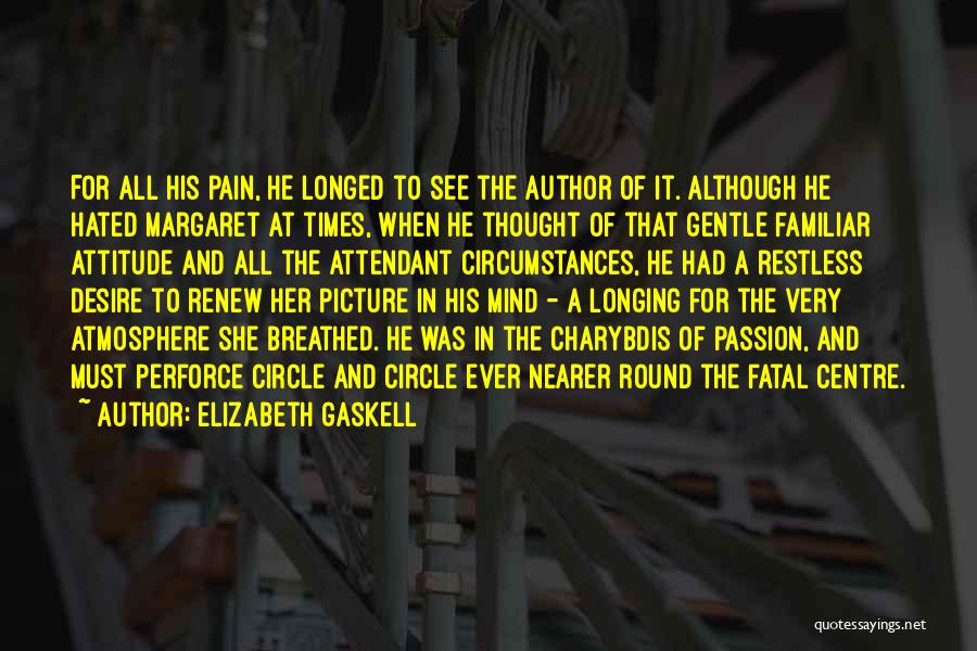 Elizabeth Gaskell Quotes: For All His Pain, He Longed To See The Author Of It. Although He Hated Margaret At Times, When He