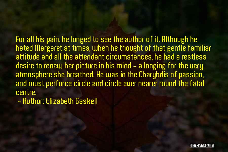 Elizabeth Gaskell Quotes: For All His Pain, He Longed To See The Author Of It. Although He Hated Margaret At Times, When He