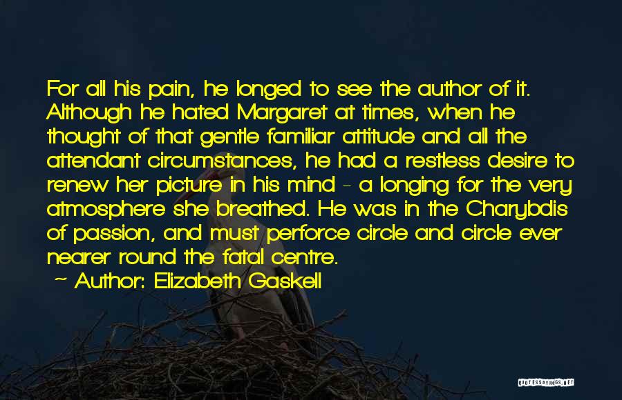 Elizabeth Gaskell Quotes: For All His Pain, He Longed To See The Author Of It. Although He Hated Margaret At Times, When He