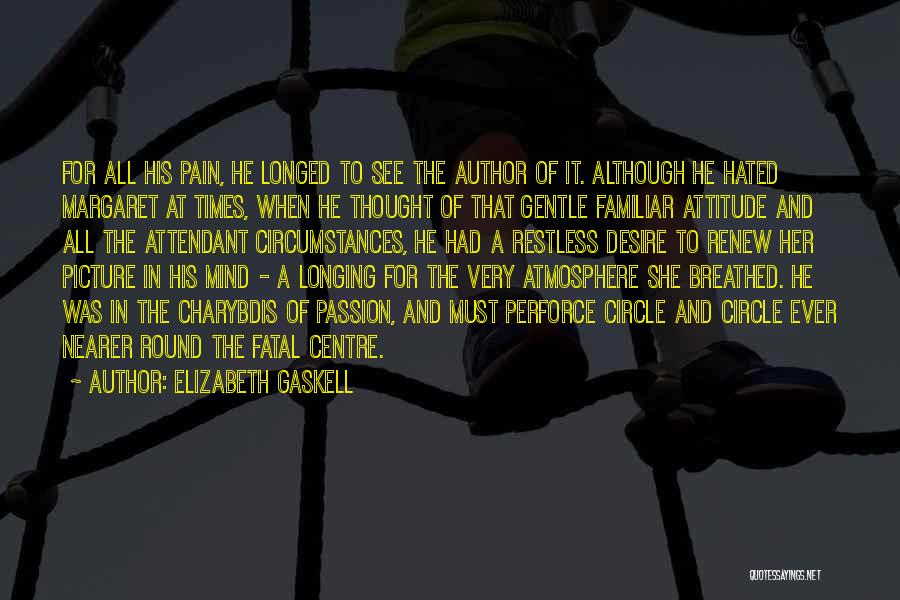 Elizabeth Gaskell Quotes: For All His Pain, He Longed To See The Author Of It. Although He Hated Margaret At Times, When He