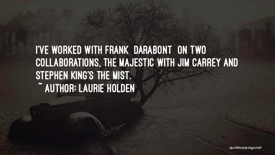 Laurie Holden Quotes: I've Worked With Frank [darabont] On Two Collaborations, The Majestic With Jim Carrey And Stephen King's The Mist.