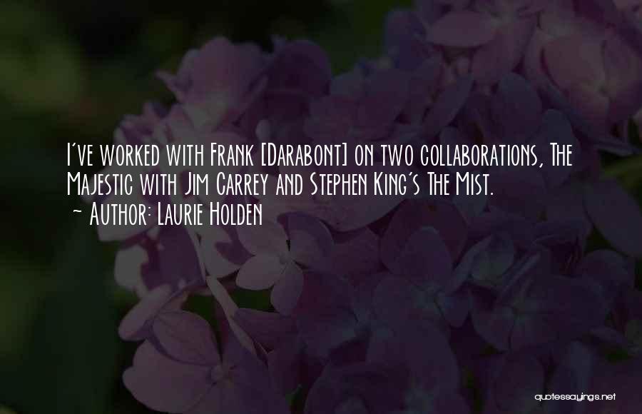 Laurie Holden Quotes: I've Worked With Frank [darabont] On Two Collaborations, The Majestic With Jim Carrey And Stephen King's The Mist.