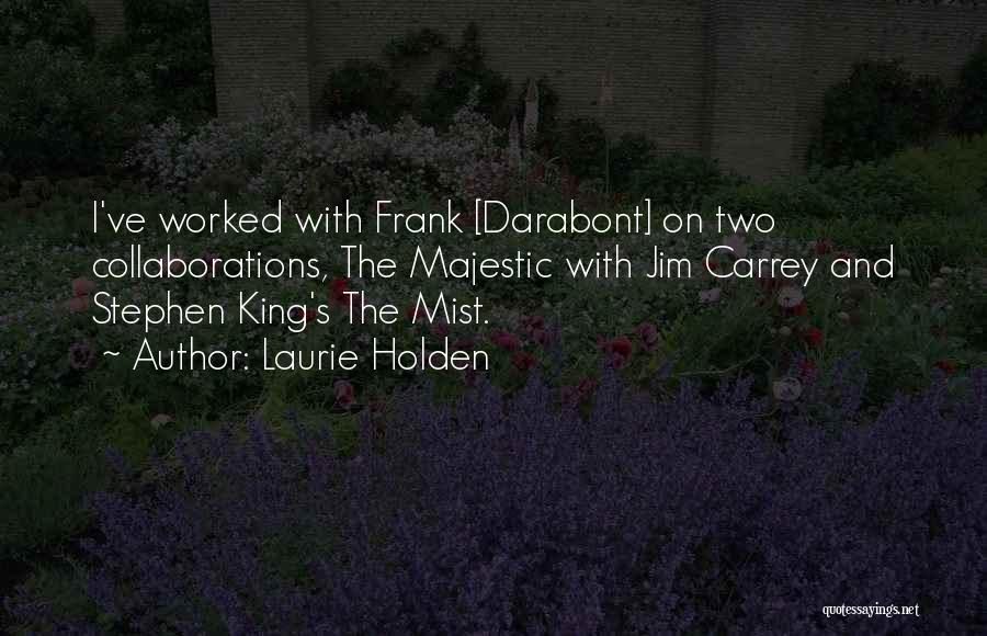 Laurie Holden Quotes: I've Worked With Frank [darabont] On Two Collaborations, The Majestic With Jim Carrey And Stephen King's The Mist.