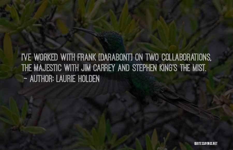 Laurie Holden Quotes: I've Worked With Frank [darabont] On Two Collaborations, The Majestic With Jim Carrey And Stephen King's The Mist.