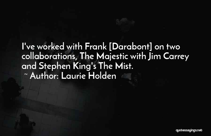 Laurie Holden Quotes: I've Worked With Frank [darabont] On Two Collaborations, The Majestic With Jim Carrey And Stephen King's The Mist.