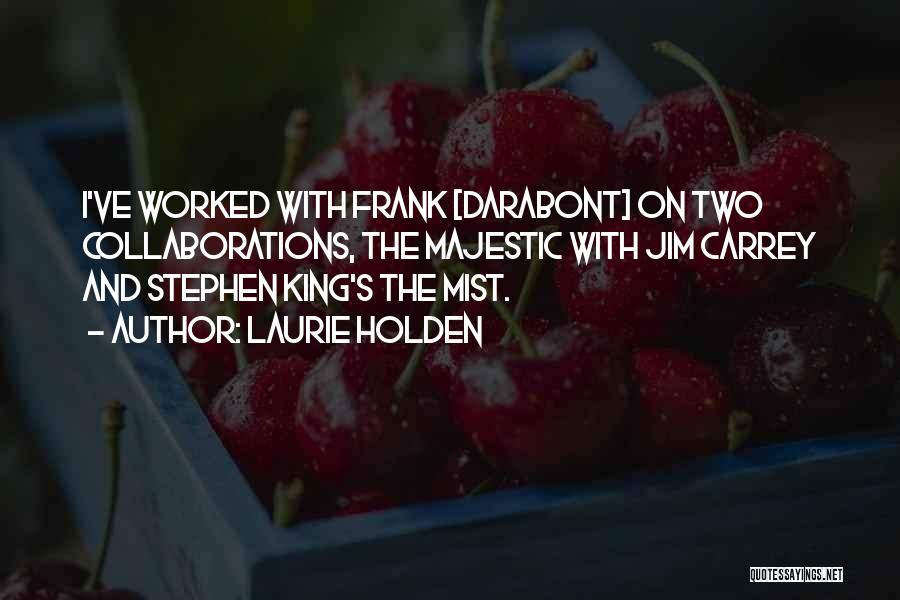 Laurie Holden Quotes: I've Worked With Frank [darabont] On Two Collaborations, The Majestic With Jim Carrey And Stephen King's The Mist.