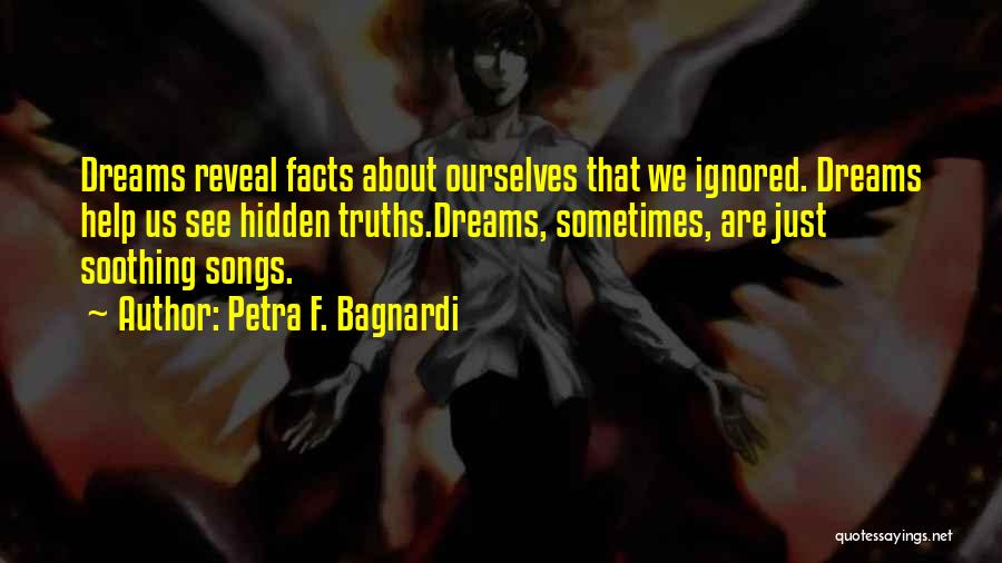 Petra F. Bagnardi Quotes: Dreams Reveal Facts About Ourselves That We Ignored. Dreams Help Us See Hidden Truths.dreams, Sometimes, Are Just Soothing Songs.